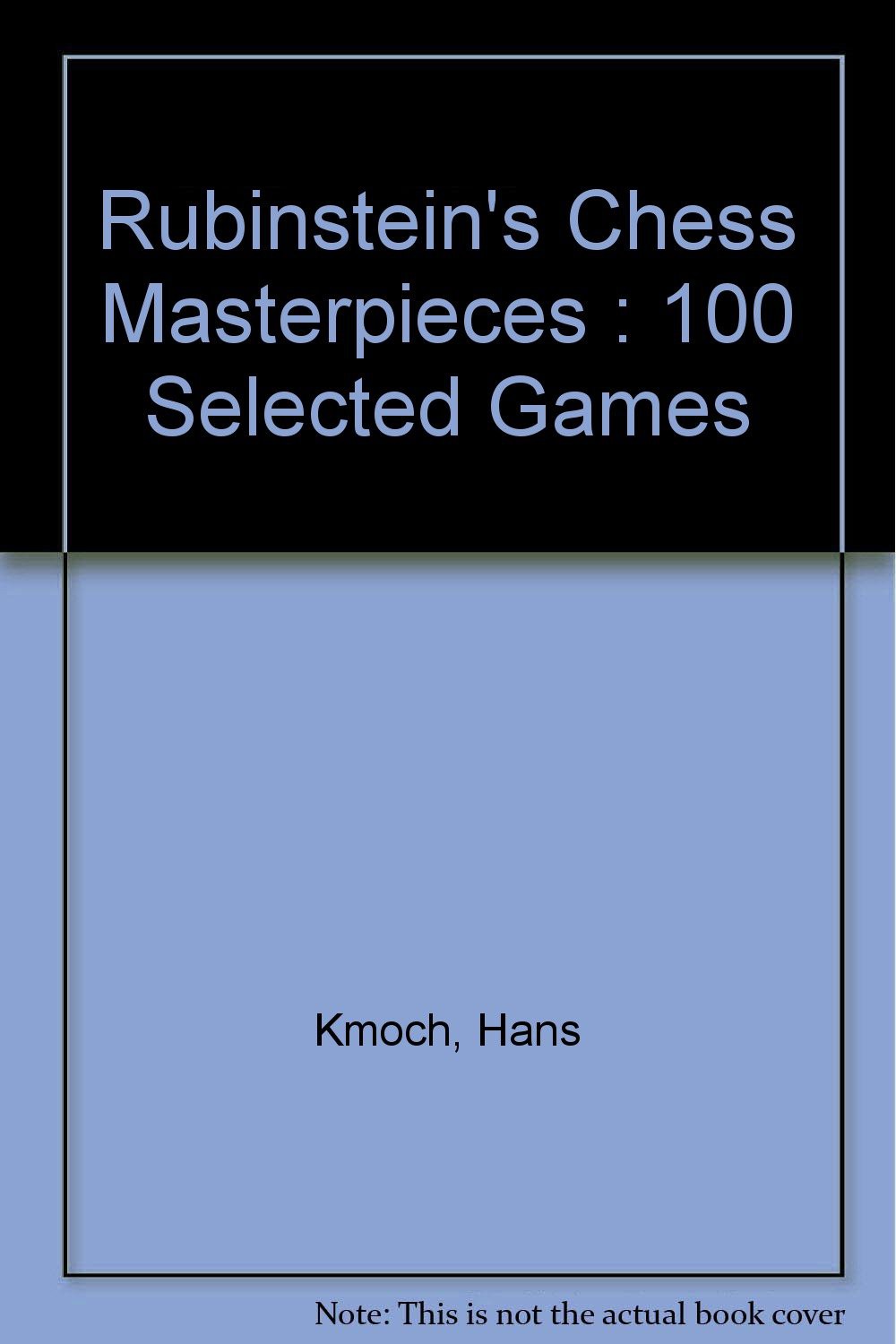 Rubinstein's Chess Masterpieces: 100 Selected by Hans Kmoch